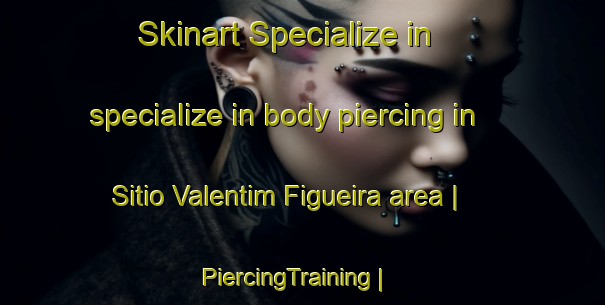 Skinart Specialize in specialize in body piercing in Sitio Valentim Figueira area | PiercingTraining | PiercingClasses | SkinartTraining-Brazil